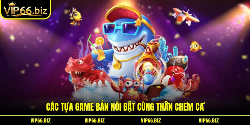 Các tựa game bắn nổi bật cùng thần chém cá Các tựa game bắn nổi bật cùng thần chém cá
